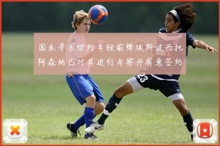 国米寻求续约年轻前锋埃斯波西托阿森纳已对其进行考察并有意签约