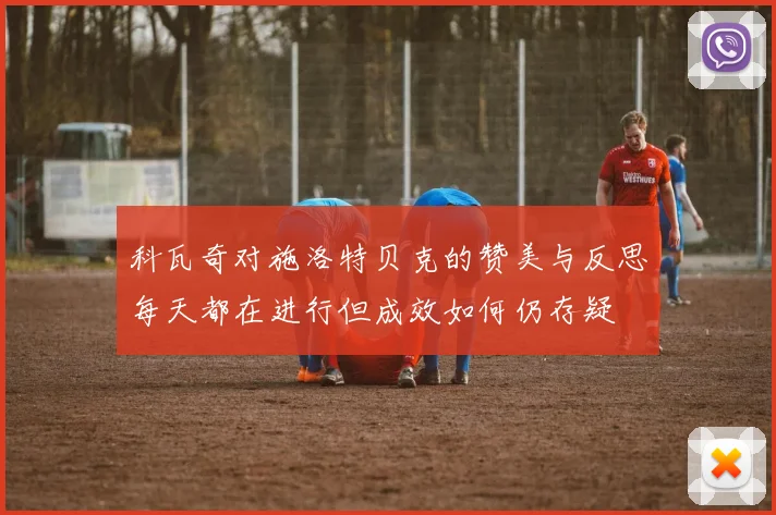 科瓦奇对施洛特贝克的赞美与反思每天都在进行但成效如何仍存疑
