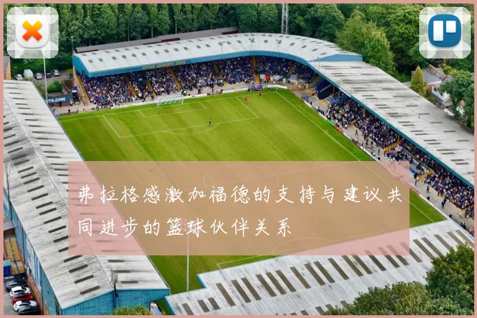 弗拉格感激加福德的支持与建议共同进步的篮球伙伴关系
