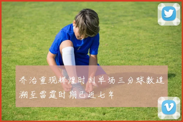 乔治重现辉煌时刻单场三分球数追溯至雷霆时期已近七年